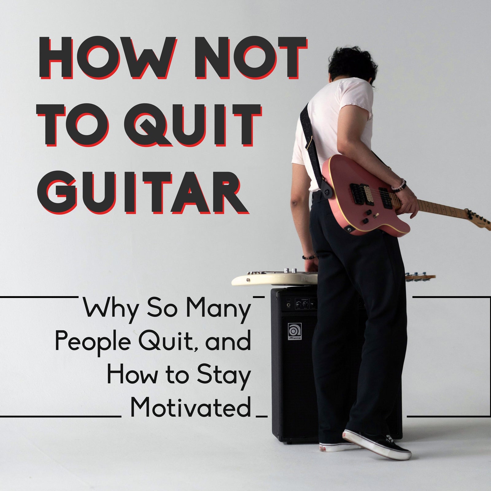 How Not To Quit Guitar: Why So Many People Quit, and How to Stay Motivated
